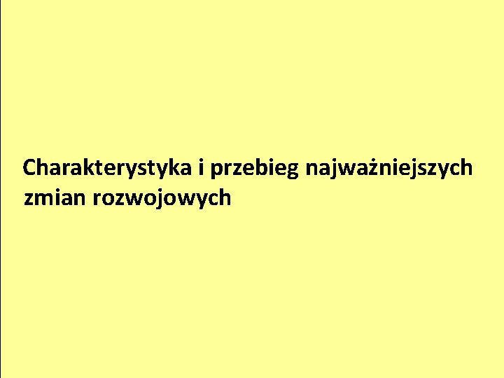 Charakterystyka i przebieg najważniejszych zmian rozwojowych 