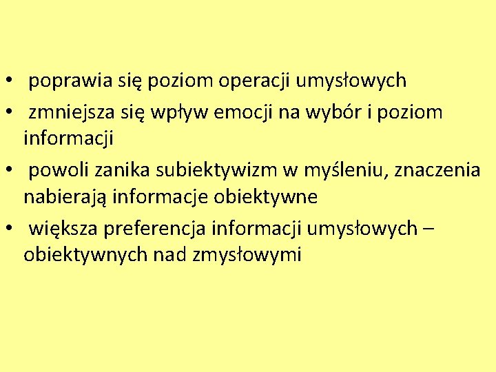  • poprawia się poziom operacji umysłowych • zmniejsza się wpływ emocji na wybór