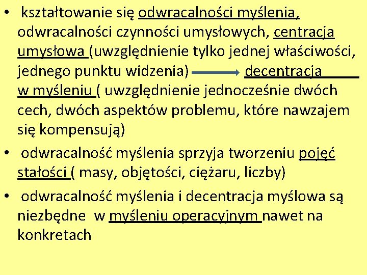  • kształtowanie się odwracalności myślenia, odwracalności czynności umysłowych, centracja umysłowa (uwzględnienie tylko jednej