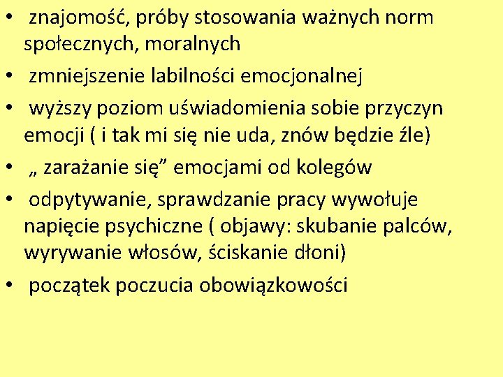  • znajomość, próby stosowania ważnych norm społecznych, moralnych • zmniejszenie labilności emocjonalnej •