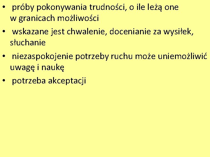  • próby pokonywania trudności, o ile leżą one w granicach możliwości • wskazane