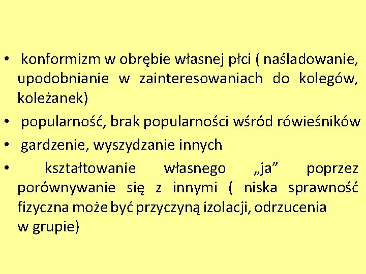  • konformizm w obrębie własnej płci ( naśladowanie, upodobnianie w zainteresowaniach do kolegów,