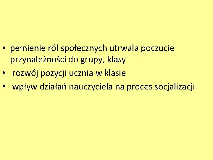  • pełnienie ról społecznych utrwala poczucie przynależności do grupy, klasy • rozwój pozycji