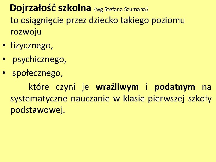 Dojrzałość szkolna (wg Stefana Szumana) to osiągnięcie przez dziecko takiego poziomu rozwoju • fizycznego,