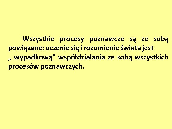 Wszystkie procesy poznawcze są ze sobą powiązane: uczenie się i rozumienie świata jest „