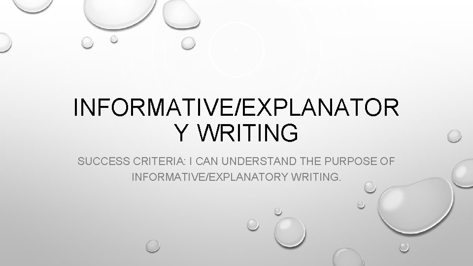 INFORMATIVE/EXPLANATOR Y WRITING SUCCESS CRITERIA: I CAN UNDERSTAND THE PURPOSE OF INFORMATIVE/EXPLANATORY WRITING. 