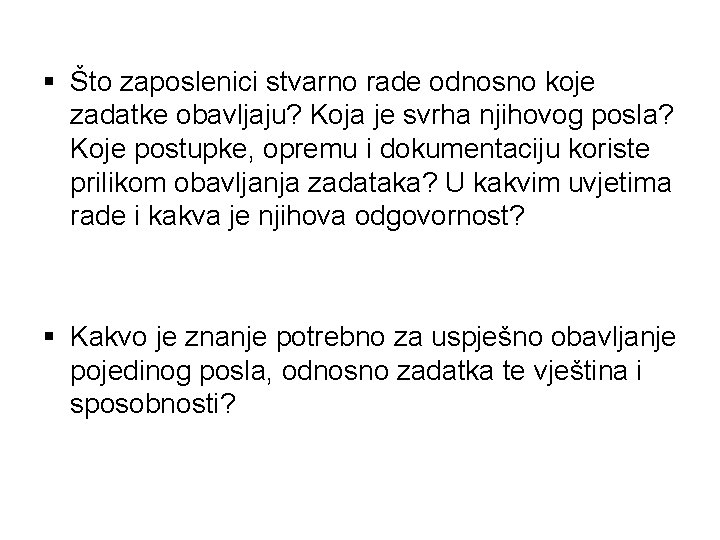 § Što zaposlenici stvarno rade odnosno koje zadatke obavljaju? Koja je svrha njihovog posla?