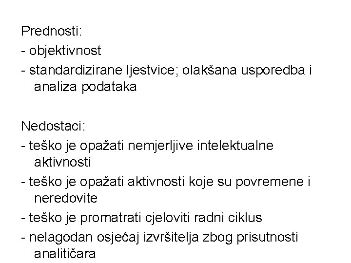 Prednosti: - objektivnost - standardizirane ljestvice; olakšana usporedba i analiza podataka Nedostaci: - teško