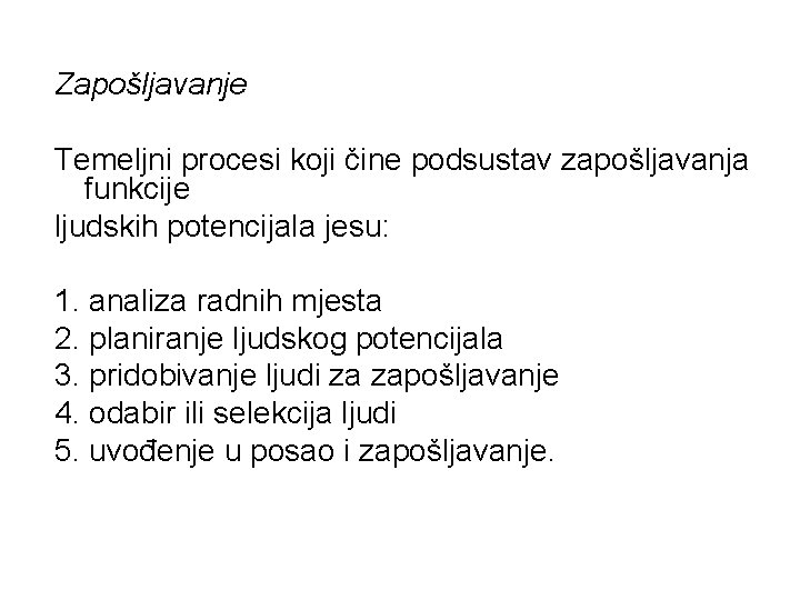Zapošljavanje Temeljni procesi koji čine podsustav zapošljavanja funkcije ljudskih potencijala jesu: 1. analiza radnih