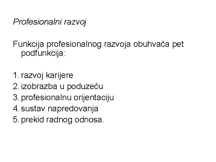 Profesionalni razvoj Funkcija profesionalnog razvoja obuhvaća pet podfunkcija: 1. razvoj karijere 2. izobrazba u