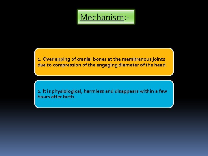 Mechanism: - 1. Overlapping of cranial bones at the membranous joints due to compression