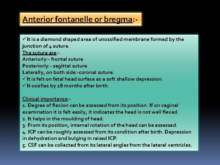 Anterior fontanelle or bregma: üIt is a diamond shaped area of unossified membrane formed