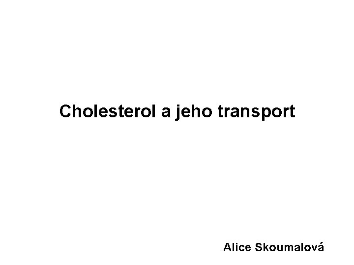 Cholesterol a jeho transport Alice Skoumalová 