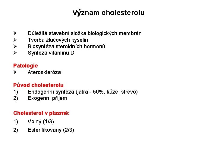 Význam cholesterolu Ø Ø Důležitá stavební složka biologických membrán Tvorba žlučových kyselin Biosyntéza steroidních