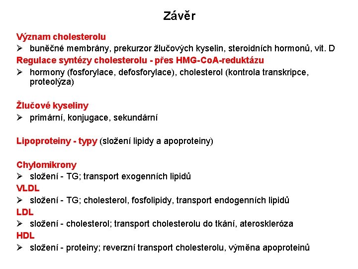 Závěr Význam cholesterolu Ø buněčné membrány, prekurzor žlučových kyselin, steroidních hormonů, vit. D Regulace