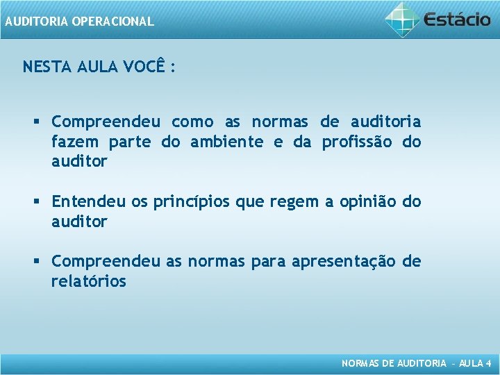 AUDITORIA OPERACIONAL NESTA AULA VOCÊ : § Compreendeu como as normas de auditoria fazem