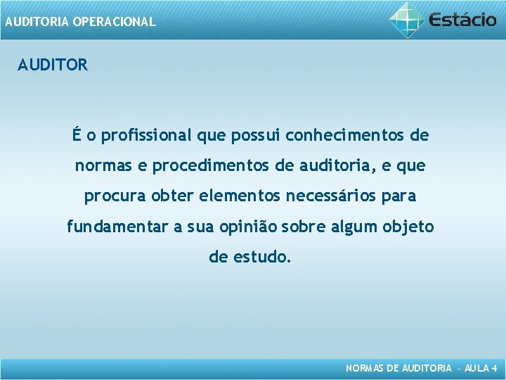 AUDITORIA OPERACIONAL AUDITOR É o profissional que possui conhecimentos de normas e procedimentos de