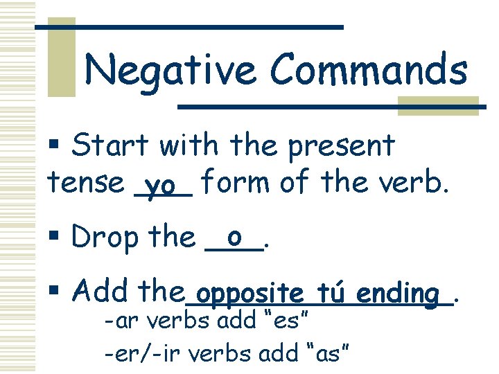 Negative Commands § Start with the present tense ___ yo form of the verb.