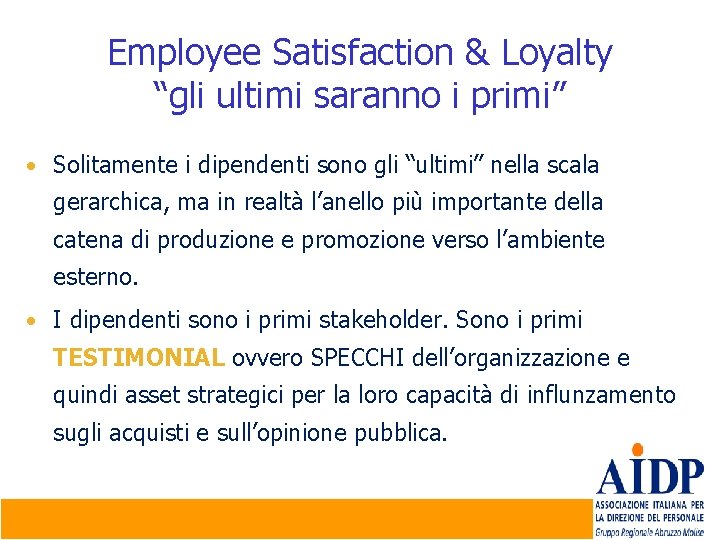 Employee Satisfaction & Loyalty “gli ultimi saranno i primi” • Solitamente i dipendenti sono