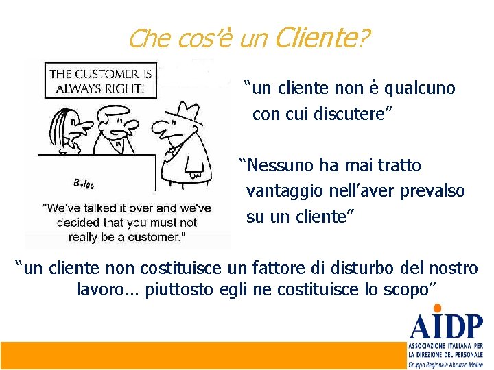 Che cos’è un Cliente? “un cliente non è qualcuno con cui discutere” “Nessuno ha