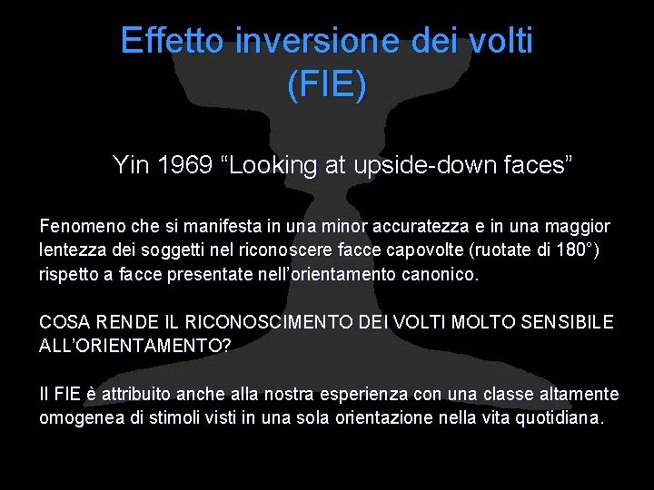 Effetto inversione dei volti (FIE) Yin 1969 “Looking at upside-down faces” Fenomeno che si