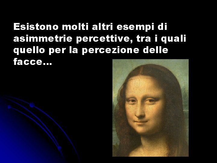 Esistono molti altri esempi di asimmetrie percettive, tra i quali quello per la percezione