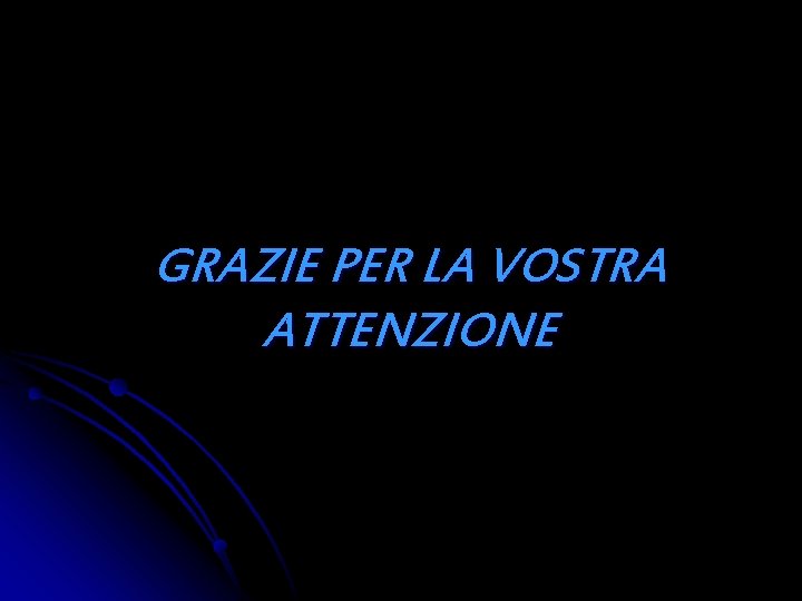 GRAZIE PER LA VOSTRA ATTENZIONE 