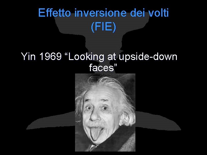 Effetto inversione dei volti (FIE) Yin 1969 “Looking at upside-down faces” 