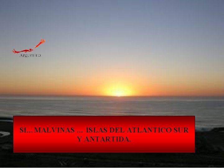 SI…MALVINAS … ISLAS DEL ATLANTICO SUR Y ANTARTIDA. 12/4/2020 