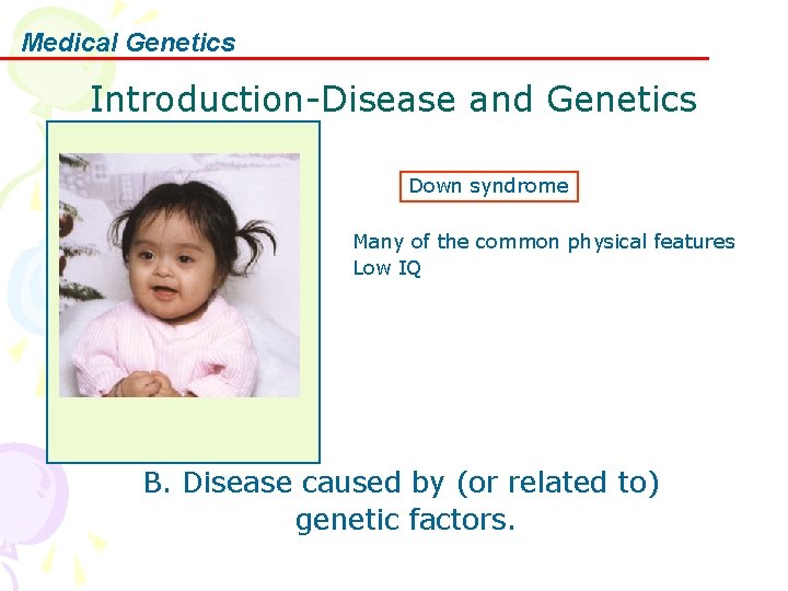 Medical Genetics Introduction-Disease and Genetics Down syndrome Many of the common physical features Low