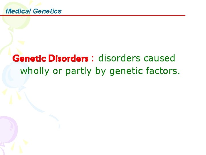 Medical Genetics Genetic Disorders : disorders caused wholly or partly by genetic factors. 