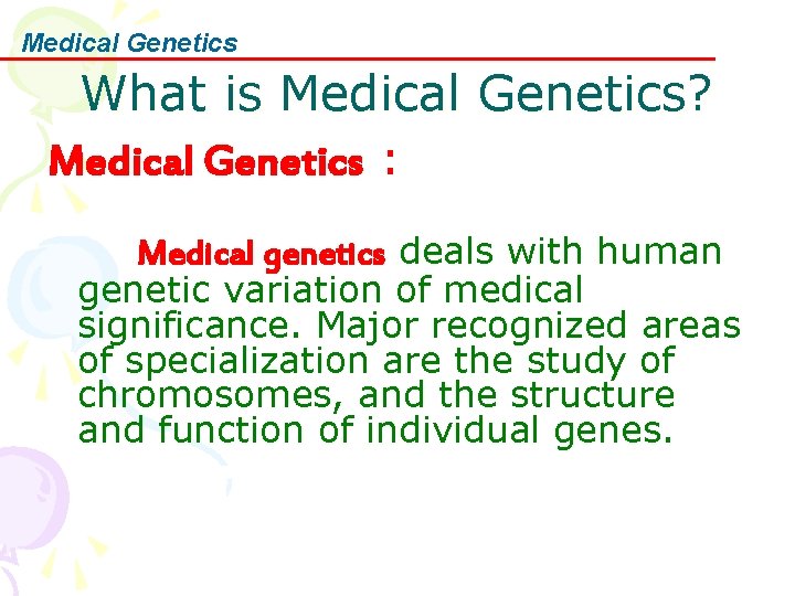 Medical Genetics What is Medical Genetics? Medical Genetics : Medical genetics deals with human