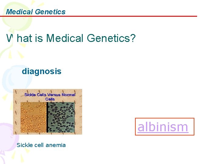 Medical Genetics What is Medical Genetics? diagnosis albinism Sickle cell anemia 