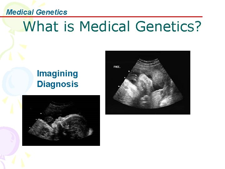 Medical Genetics What is Medical Genetics? Imagining Diagnosis 