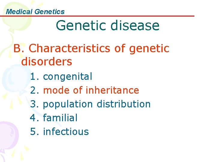 Medical Genetics Genetic disease B. Characteristics of genetic disorders 1. congenital 2. mode of