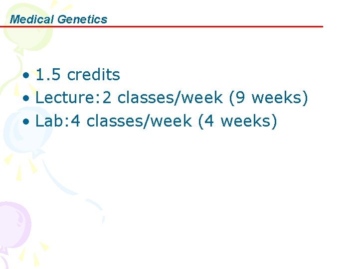 Medical Genetics • 1. 5 credits • Lecture: 2 classes/week (9 weeks) • Lab: