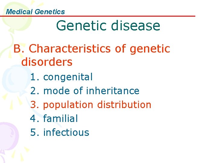 Medical Genetics Genetic disease B. Characteristics of genetic disorders 1. congenital 2. mode of