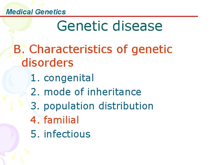 Medical Genetics Genetic disease B. Characteristics of genetic disorders 1. congenital 2. mode of