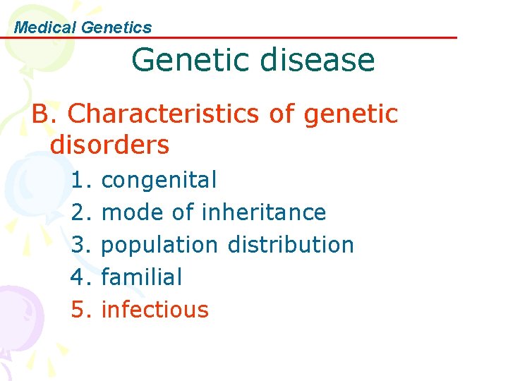 Medical Genetics Genetic disease B. Characteristics of genetic disorders 1. congenital 2. mode of