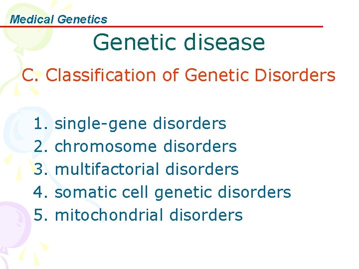 Medical Genetics Genetic disease C. Classification of Genetic Disorders 1. single-gene disorders 2. chromosome