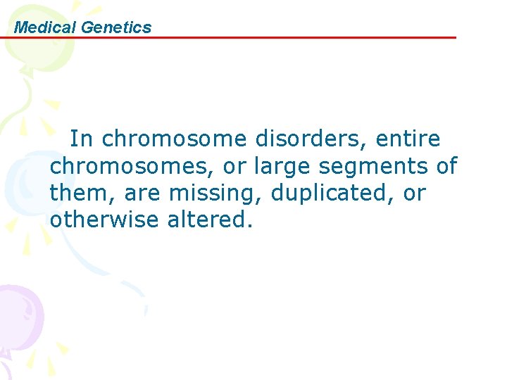 Medical Genetics In chromosome disorders, entire chromosomes, or large segments of them, are missing,