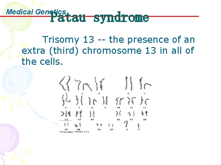 Medical Genetics Patau syndrome Trisomy 13 -- the presence of an extra (third) chromosome