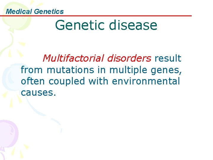 Medical Genetics Genetic disease Multifactorial disorders result from mutations in multiple genes, often coupled