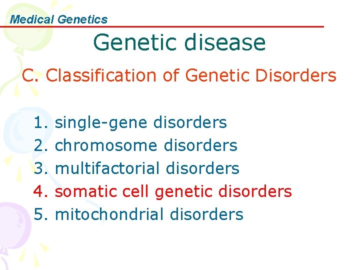 Medical Genetics Genetic disease C. Classification of Genetic Disorders 1. single-gene disorders 2. chromosome