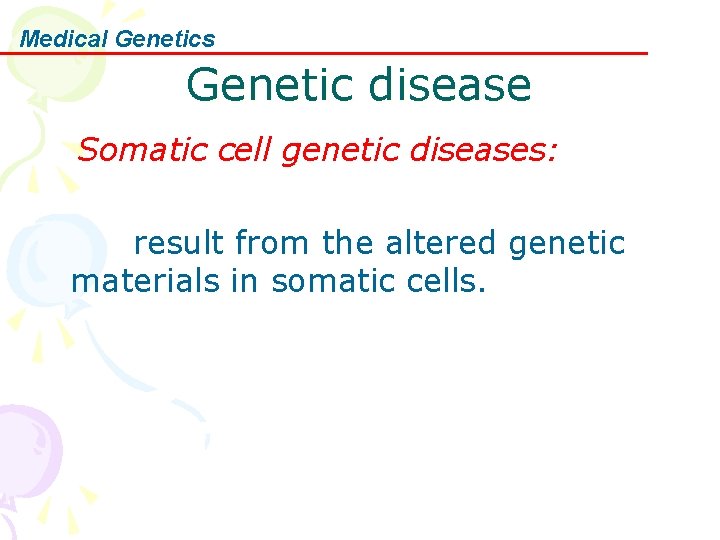 Medical Genetics Genetic disease Somatic cell genetic diseases: result from the altered genetic materials