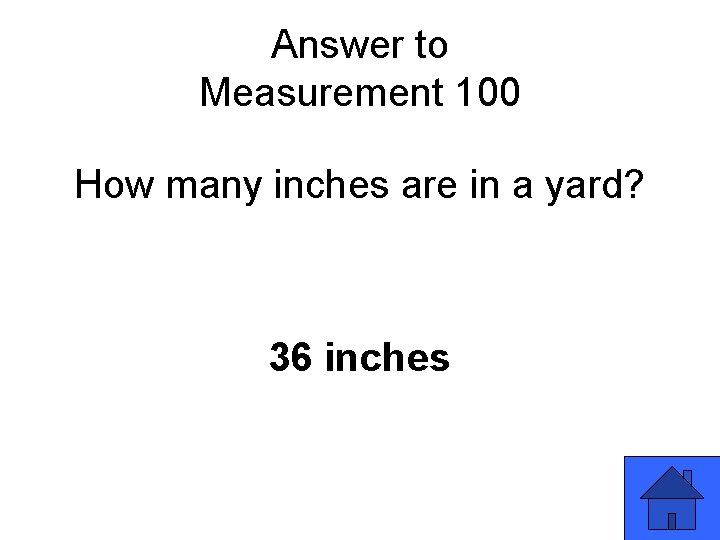 Answer to Measurement 100 How many inches are in a yard? 36 inches 