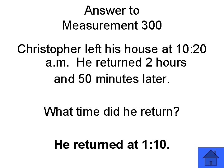 Answer to Measurement 300 Christopher left his house at 10: 20 a. m. He
