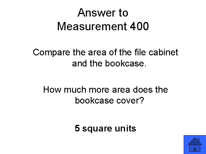 Answer to Measurement 400 Compare the area of the file cabinet and the bookcase.