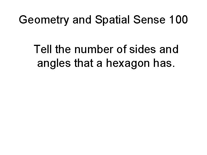 Geometry and Spatial Sense 100 Tell the number of sides and angles that a