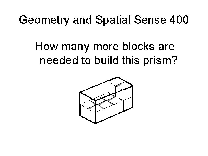 Geometry and Spatial Sense 400 How many more blocks are needed to build this